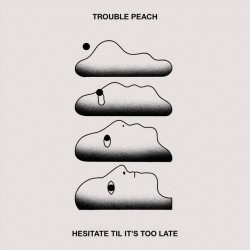 Trouble Peach - Hesitate til it's too late