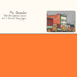 Mt. Oriander - Then The Lightness Leaves And I Become Heavy Again (Orange)