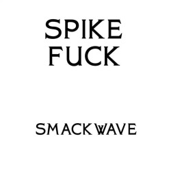 Spike Fuck - Smack Wave