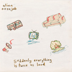 Alien Nose Job - Suddenly Everything Is Twice As Loud