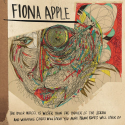 Fiona Apple - The Idler Wheel Is Wiser Than The Driver Of The Screw And Whipping Cords Will Serve You More Than Ropes Will Ever 