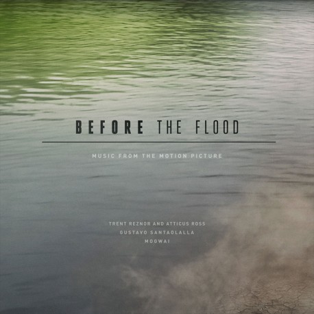 Trent Reznor / Atticus Ross, Mogwai, Gustavo Santaolalla - Before The Flood