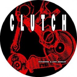 Clutch - Pitchfork And Lost Needles (LTD Pic Disc)